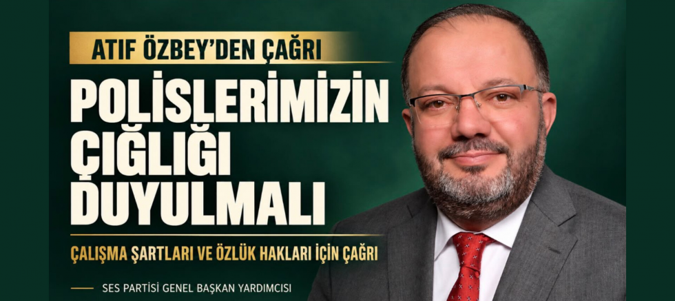 Atıf Özbey: “Polislerimizin çığlığı duyulmalı”