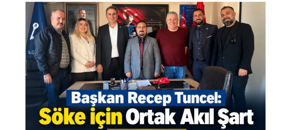Başkan Recep Tuncel: Söke İçin Ortak Akıl Şart