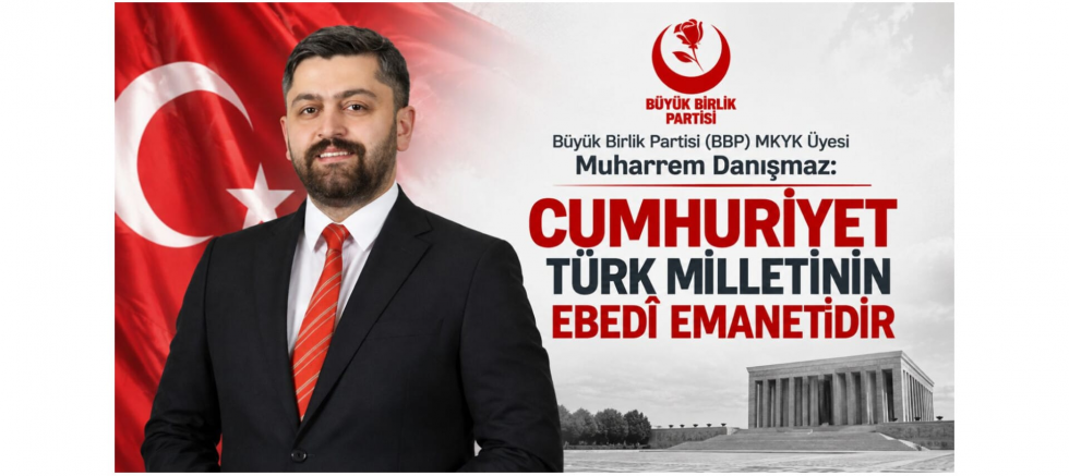 BBP’li Muharrem Danışmaz: Cumhuriyet Türk Milletinin Ebedî Emanetidir