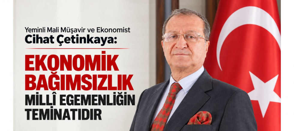 Çetinkaya: Ekonomik Bağımsızlık Millî Egemenliğin Teminatıdır