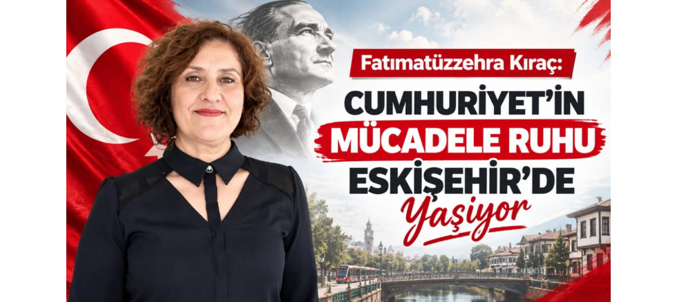 Fatımatüzzehra Kıraç: Cumhuriyet'in Mücadele Ruhu Eskişehir'de Yaşıyor