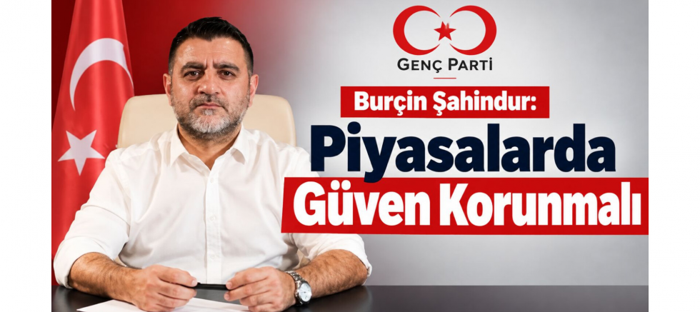 Genel Başkan Burçin Şahindur: Piyasalarda Güven Korunmalı