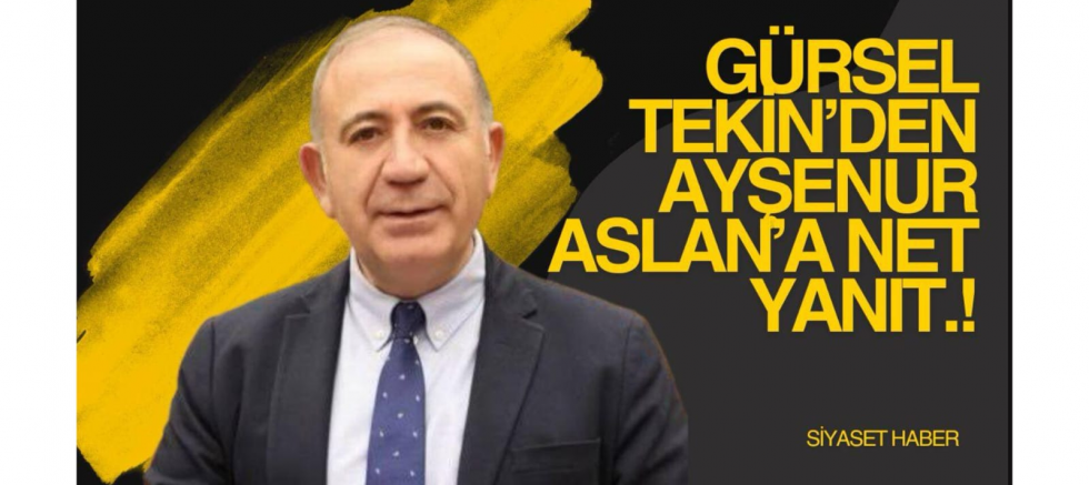 Gürsel Tekin’den Ayşenur Aslan’a net yanıt: “Ya açıkça konuşun, ya da susun!”
