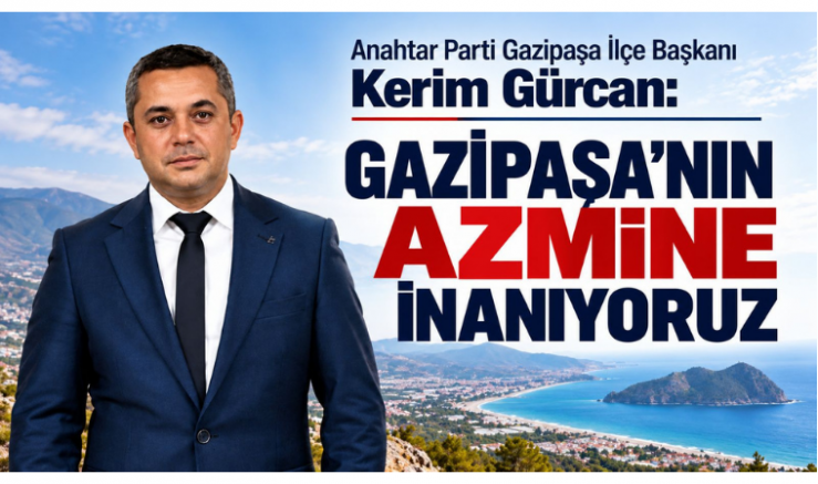 İlçe Başkanı Gürcan: Gazipaşa’nın Azmine İnanıyoruz