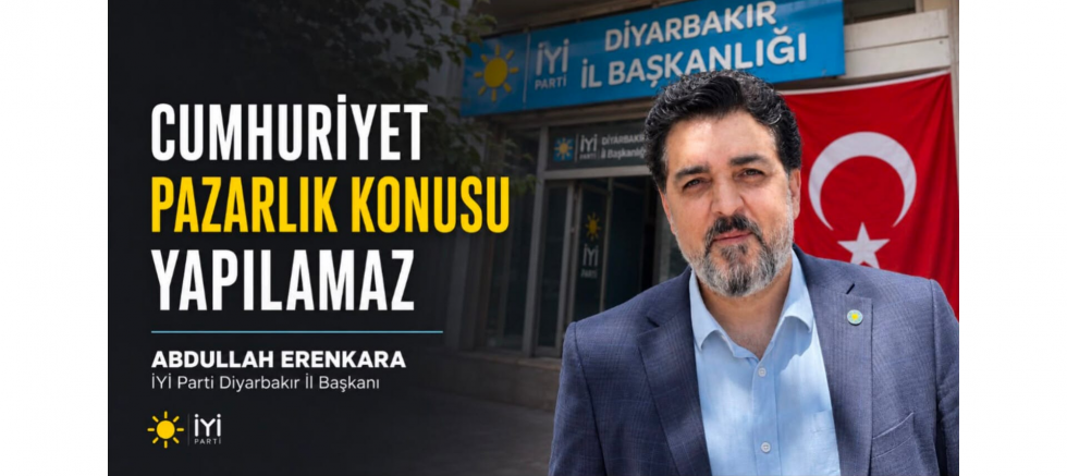 İYİ Başkan Abdullah Erenkara: Cumhuriyet Pazarlık Konusu Yapılamaz