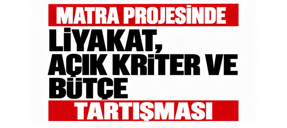 MATRA Projesinde Liyakat Açık Kriter ve Bütçe  Tartışması