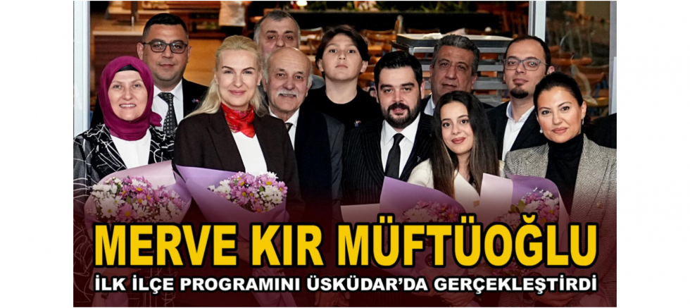 Merve KIR MÜFTÜOĞLU İlk İlçe Programını Üsküdar’da Gerçekleştirdi