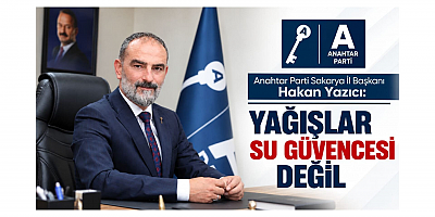 A Partili Hakan Yazıcı: Yağışlar Su Güvencesi Değil