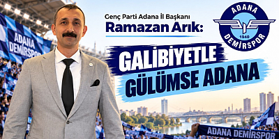 Adana İl Başkanı Ramazan Arık: Galibiyetle Gülümse Adana