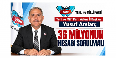 Adana İl Başkanı Yusuf Arslan: 36 Milyonun Hesabı Sorulmalı