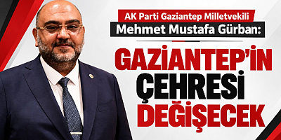 AK Parti Milletvekili Gürban: Gaziantep'in Çehresi Değişecek