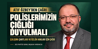 Atıf Özbey: “Polislerimizin çığlığı duyulmalı”