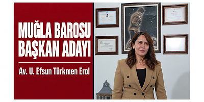 AV. U. EFSUN TÜRKMEN EROL: MUĞLA BAROSU BAŞKANLIĞINA ADAYIM