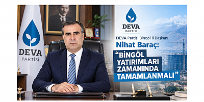 Baraç: Bingöl Yatırımları Zamanında Tamamlanmalı