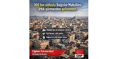 Başkan Çiğdem Özturan Kurt:160 bin nüfuslu Bağcılar Mahallesi artık görmezden gelinemez