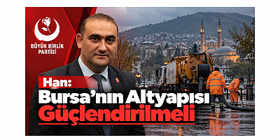 Başkan Han: Bursa'nın Altyapısı Güçlendirilmeli