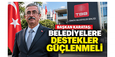 Başkan Karataş: Belediyelere Destekler Güçlenmeli