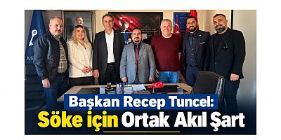 Başkan Recep Tuncel: Söke İçin Ortak Akıl Şart