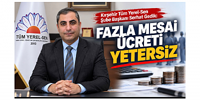 Başkan Serhat Gedik: Fazla Mesai Ücreti Yetersiz