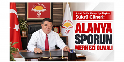 Başkan Şükrü Güneri: Alanya Sporun Merkezi Olmalı