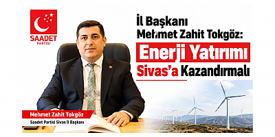 Başkan Tokgöz: Enerji Yatırımı Sivas'a Kazandırmalı