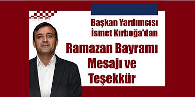 Başkan Yardımcısı İsmet Kırboğa'dan Ramazan Bayramı Mesajı ve Teşekkür