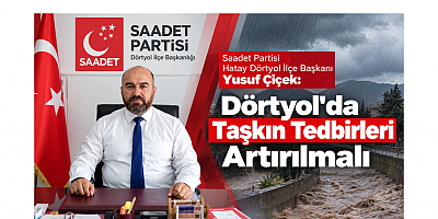 Başkan Yusuf Çiçek: Dörtyol'da Taşkın Tedbirleri Artırılmalı