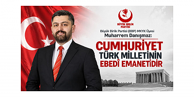BBP’li Muharrem Danışmaz: Cumhuriyet Türk Milletinin Ebedî Emanetidir