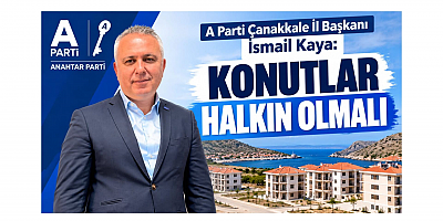 Çanakkale İl Başkanı İsmail Kaya: Konutlar Halkın Olmalı