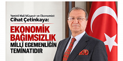 Çetinkaya: Ekonomik Bağımsızlık Millî Egemenliğin Teminatıdır