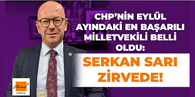CHP’nin Eylül Ayındaki En Başarılı Milletvekili Belli Oldu: Serkan Sarı Zirvede!