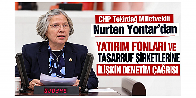 CHP Tekirdağ Milletvekili Nurten Yontar’dan Yatırım Fonları ve Tasarruf Şirketlerine İlişkin Denetim Çağrısı