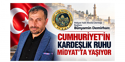 Demirhan: Cumhuriyet'in Kardeşlik Ruhu Midyat'ta Yaşıyor
