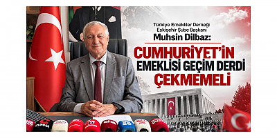 Dilbaz: Cumhuriyet'in Emeklisi Geçim Derdi Çekmemeli