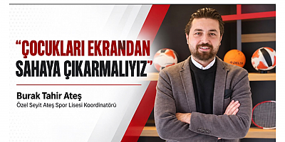 Eğitimci Burak Tahir Ateş: Çocukları Ekrandan Sahaya Çıkarmalıyız