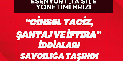 Esenyurt’ta Site Yönetimi Krizi: “Cinsel Taciz, Şantaj ve İftira” İddiaları Savcılığa Taşındı