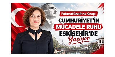 Fatımatüzzehra Kıraç: Cumhuriyet'in Mücadele Ruhu Eskişehir'de Yaşıyor