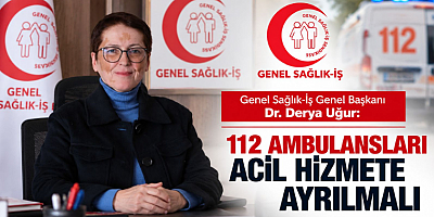 Genel Başkan Dr. Derya Uğur: 112 Ambulansları Acil Hizmete Ayrılmalı
