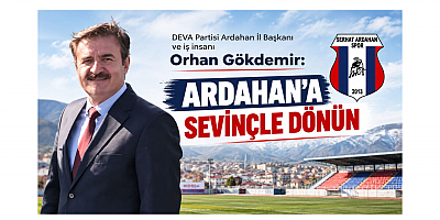 Gökdemir: Ardahan’a Sevinçle Dönün