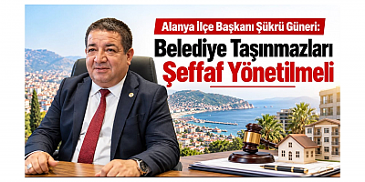 Güneri: Belediye Taşınmazları Şeffaf Yönetilmeli