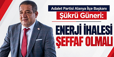 Güneri: Enerji İhalesi Şeffaf Olmalı