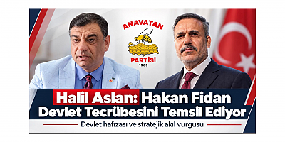 Halil Aslan: Hakan Fidan Türkiye’nin Devlet Tecrübesini ve Stratejik Aklını Temsil Eden İsimlerden Biri