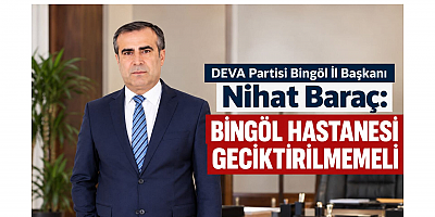 İl Başkanı Nihat Baraç: Bingöl Hastanesi Geciktirilmemeli