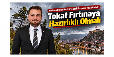 İl Başkanı Yasin Çeltek: Tokat Fırtınaya Hazırlıklı Olmalı