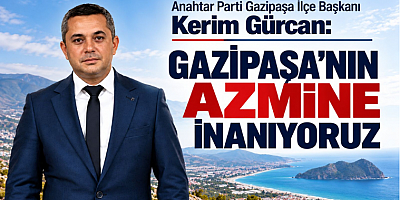İlçe Başkanı Gürcan: Gazipaşa’nın Azmine İnanıyoruz