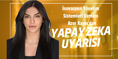 İnovasyon Yönetim Sistemleri Uzmanı Azer Kayla'dan yapay zeka uyarısı 