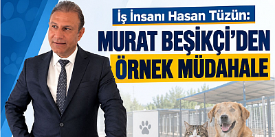 İş İnsanı Hasan Tüzün: Murat Beşikçi'den Örnek Müdahale