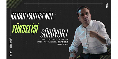 KARAR PARTİSİ’NİN YÜKSELİŞİ: TÜRK’TEN KÜRT’E, ALEVİ’DEN SÜNNİ’YE, ÜLKÜCÜDEN DEVRİMCİYE ORTAK ADRES
