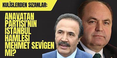 Kulislerden Sızanlar: Anavatan Partisi'nin İstanbul Hamlesi Mehmet Sevigen mi?