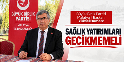 Malatya İl Başkanı Yüksel Duman: Sağlık Yatırımları Gecikmemeli